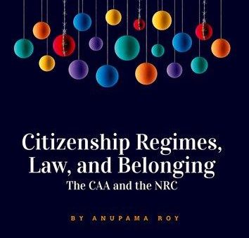 Citizenship Regimes, Law, and Belonging - The CAA and the NRC on Sale