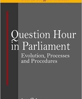 Question Hour in Parliament Evolution, Processes and Procedures For Discount