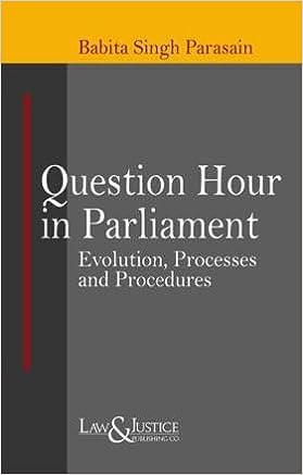 Question Hour in Parliament Evolution, Processes and Procedures For Discount